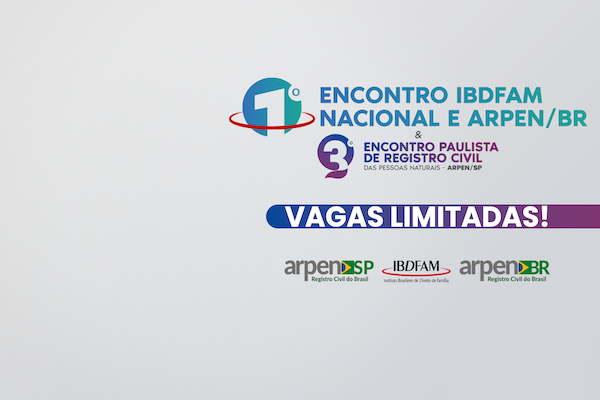 1º Encontro do IBDFAM Nacional e Arpen-Brasil e 3º Encontro Paulista de Registro Civil das Pessoas Naturais está com inscrições abertas